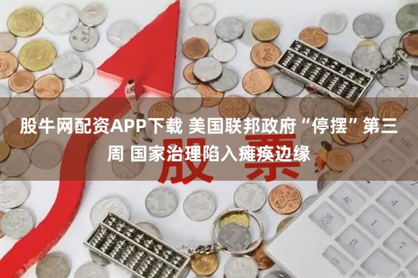 股牛网配资APP下载 美国联邦政府“停摆”第三周 国家治理陷入瘫痪边缘