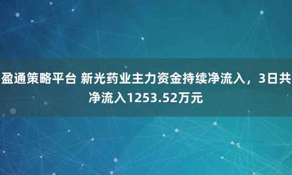 盈通策略平台 新光药业主力资金持续净流入，3日共净流入1253.52万元